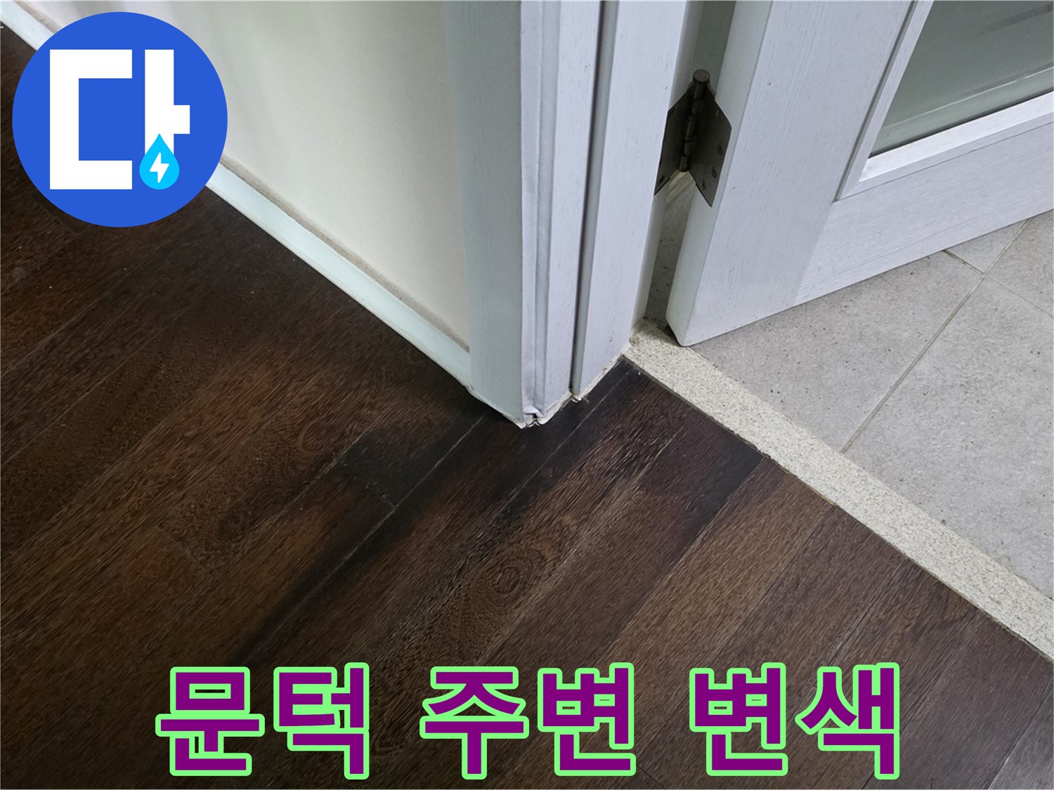 문턱 주변 마루 변색 - 주택 누수, 꼼꼼하게 진단 후 확실하게 해결합니다.